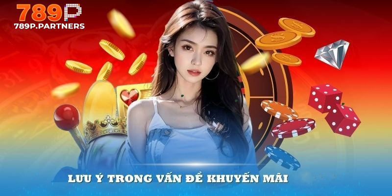 Lưu ý khi tham gia khuyến mãi 789p