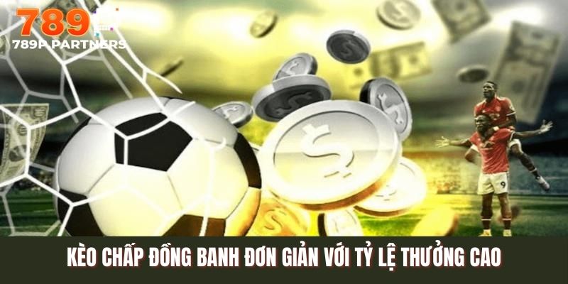 Kèo chấp đồng banh đơn giản với tỷ lệ thưởng cao